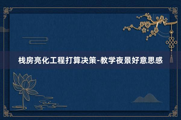 栈房亮化工程打算决策-教学夜景好意思感